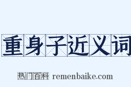 重身子近义词是什么意思的图片